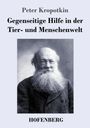 Peter Kropotkin: Gegenseitige Hilfe in der Tier- und Menschenwelt, Buch