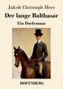 Jakob Christoph Heer: Der lange Balthasar, Buch