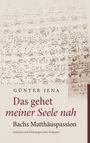 Günter Jena: Das gehet meiner Seele nah - Bachs Matthäuspassion, Buch