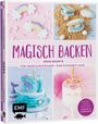 Stephanie Juliette Rinner: Magisch backen - Süße Rezepte für Meerjungfrauen- und Einhorn-Fans, Buch