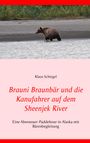 Klaus Schiegel: Brauni Braunbär und die Kanufahrer auf dem Sheenjek River, Buch