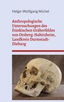 Helge-Wolfgang Michel: Anthropologische Untersuchungen des fränkischen Gräberfeldes von Otzberg-Habitzheim, Landkreis Darmstadt-Dieburg, Buch