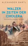 Alexander Bartl: Walzer in Zeiten der Cholera - Eine Seuche verändert die Welt, Buch