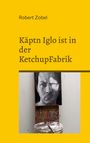 Robert Zobel: Käptn Iglo ist in der KetchupFabrik, Buch