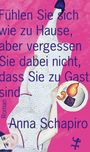 Anna Schapiro: Fühlen Sie sich wie zu Hause, aber vergessen Sie dabei nicht, dass Sie zu Gast sind, Buch
