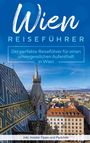 Amelie Loerts: Wien Reiseführer: Der perfekte Reiseführer für einen unvergesslichen Aufenthalt in Wien inkl. Insider-Tipps und Packliste, Buch