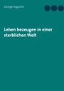 George Augustin: Leben bezeugen in einer sterblichen Welt, Buch