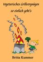 Britta Kummer: Vegetarisches Grillvergnügen - so einfach geht´s, Buch