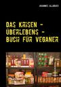 Johannes Allgäuer: Das Krisen - Überlebens - Buch für Veganer, Buch