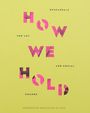 : How We Hold: Rehearsals in Art and Social Change Serpentine Education and Civic Projects, Buch