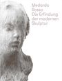 : Medardo Rosso. Die Erfindung der modernen Skulptur, Buch