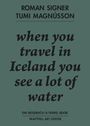ROMAN SIGNER, TUMI MAGNÚSSON: when you travel in Iceland you see a lot of water. Ein Reisebuch. Skaftfell Art Center.