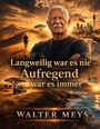 Walter Meys: Langweilig war es nie - Aufregend war es immer, Buch