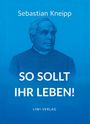 Text: "Sebastian Kneipp", "SO SOLLT IHR LEBEN!", "LIWI VERLAG". Illustration: Ein Mann in geistlicher Kleidung vor blauem Hintergrund.