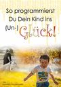 Franziska Haudenschild: So programmierst Du Dein Kind ins (Un-)Glück!, Buch