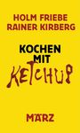 Texte: "HOLM FRIEBE", "RAINER KIRBERG", "KOCHEN MIT KETCHUP", "MÄRZ". Gelber Hintergrund, Ketchup-Schriftzug.