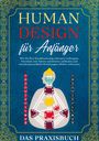 Anna-Lena Mössinger: Human Design für Anfänger - Das Praxisbuch: Wie Sie Ihre Konditionierung erkennen, verborgene Potentiale und Talente schrittweise aufdecken und zwischenmenschliche Beziehungen effektiv verbessern, Buch