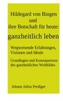 Johann Julius Prediger: Hildegard von Bingen und ihre Botschaft für heute: ganzheitlich leben, Buch