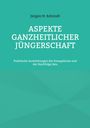 Jürgen H. Schmidt: Aspekte ganzheitlicher Jüngerschaft, Buch