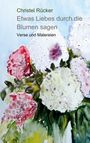 Christel Rücker: Etwas Liebes durch die Blumen sagen, Buch