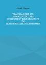 Patrick Wagner: Transparenz als kommunikatives Instrument der Krisen-PR in Lebensmittelunternehmen, Buch