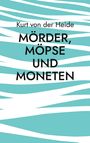 Kurt von der Heide: Mörder, Möpse und Moneten, Buch