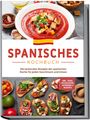 Isabelle Perez: Spanisches Kochbuch: Die leckersten Rezepte der spanischen Küche für jeden Geschmack und Anlass | inkl. Tapas, Spezialitäten, Getränken & Desserts, Buch