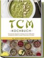 Christa Zhang: TCM Kochbuch: Die leckersten Rezepte im Einklang mit der traditionellen chinesischen Medizin für jeden Geschmack und Anlass - inkl. Desserts, Getränken, Soßen & Dips, Buch