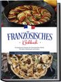 Louise Thomas: Französisches Kochbuch: Die leckersten Rezepte der französischen Küche für jeden Geschmack und Anlass | inkl. Aufstrichen, Snacks & Desserts aus Frankreich, Buch