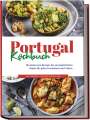 Monika Santos: Portugal Kochbuch: Die leckersten Rezepte der portugiesischen Küche für jeden Geschmack und Anlass | inkl. Aufstrichen, Fingerfood, Soßen & Dips, Buch