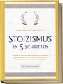 Konstantin Rensche: Stoizismus in 5 Schritten: Wie Sie das zeitlose Wissen der Stoiker im modernen Alltag anwenden, um zu eiserner Disziplin, innerer Ruhe, Resilienz & Bescheidenheit zu finden - inkl. 28 Tage Challenge, Buch