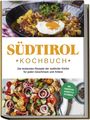 Sarah Brunner: Südtirol Kochbuch: Die leckersten Rezepte der südtiroler Küche für jeden Geschmack und Anlass | inkl. Fingerfood, Desserts & Getränken, Buch