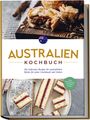 Clair Gibbons: Australien Kochbuch: Die leckersten Rezepte der australischen Küche für jeden Geschmack und Anlass - inkl. Fingerfood, Desserts & Dips, Buch