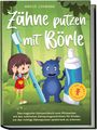 Amelie Lohmann: Zähne putzen mit Börle: Das magische Zahnputzbuch zum Mitmachen mit den schönsten Zahnputzgeschichten für Kinder, um das richtige Zähneputzen spielerisch zu erlernen - inkl. gratis Audio-Dateien, Buch