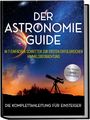 Philipp Kulas: Der Astronomie Guide - Die Komplettanleitung für Einsteiger: In 7 einfachen Schritten zur ersten erfolgreichen Himmelsbeobachtung - inkl. Teleskop Guide & Kaufberatung, Buch