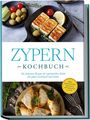 Mira Ioannou: Zypern Kochbuch: Die leckersten Rezepte der zypriotischen Küche für jeden Geschmack und Anlass - inkl. Fingerfood, Desserts, Getränken & Dips, Buch