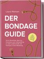 Laura Mansen: Der Bondage Guide: Durch fesselndes Spiel aus Dominanz und Unterwerfung zu mehr Leidenschaft und Intimität in Ihrer Beziehung - inkl. Shibari Anleitung & 30 Tage Challenge, Buch