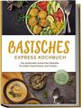 Iris Rüberg: Basisches Express Kochbuch: Die leckersten basischen Rezepte für jeden Geschmack und Anlass - inkl. Fingerfood, Aufstrichen, Desserts & Getränken, Buch