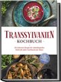 Cornelia Adem: Transsylvanien Kochbuch: Die leckersten Rezepte der siebenbürgischen Küche für jeden Geschmack und Anlass - inkl. Desserts, Dips & Getränken, Buch