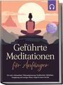 Paulina Tenko: Geführte Meditationen für Anfänger: Für mehr Achtsamkeit, Tiefenentspannung, Dankbarkeit, Selbstliebe, Vergebung und weniger Stress, Angst & innere Unruhe -inkl. Heil-, Atem-, Bodyscan-Meditation uvm, Buch
