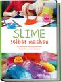 Jule Weinberg: Slime selber machen: Die glibberigsten und lustigsten Schleim Rezepte für maximalen Spielspaß - inkl. der besten Schleim Tipps & Tricks, Buch