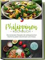 Mirna del Rosario: Philippinen Kochbuch: Die leckersten Rezepte der philippinischen Küche für jeden Geschmack und Anlass - inkl. Brotrezepten, Fingerfood, Dips & Getränken, Buch