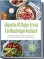 Ingo Hattermann: Adipositas-OP, Magen-Bypass & Schlauchmagen Kochbuch: Die leckersten Rezepte für eine ausgewogene und nährstoffreiche Ernährung nach der Magenverkleinerung - inkl. Ratgeber und 30-Tage-Ernährungsplan, Buch