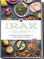 Elina Al-Samarrai: Irak Kochbuch: Die leckersten Rezepte der irakischen Küche für jeden Geschmack und Anlass - inkl. Brotrezepten, Salaten, Fingerfood & Getränken, Buch