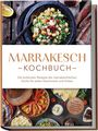 Annalena Bennani: Marrakesch Kochbuch: Die leckersten Rezepte der marrakeschischen Küche für jeden Geschmack und Anlass - inkl. Brotrezepten, Fingerfood, Aufstrichen & Getränken, Buch