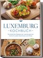 Leonie Schmit: Luxemburg Kochbuch: Die leckersten Rezepte der luxemburgischen Küche für jeden Geschmack und Anlass - inkl. Suppen, Fingerfood, Aufstrichen & Getränken, Buch