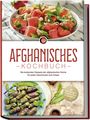 Sahar Kirchhoff: Afghanisches Kochbuch: Die leckersten Rezepte der afghanischen Küche für jeden Geschmack und Anlass - inkl. Brotrezepten, Suppen, Dips & Getränken, Buch