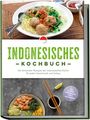 Annelie Lesmana: Indonesisches Kochbuch: Die leckersten Rezepte der indonesischen Küche für jeden Geschmack und Anlass - inkl. Suppen, Fingerfood, Dips & Getränken, Buch