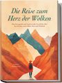 Lorena Schönfeld: Die Reise zum Herz der Wolken: Eine bewegende und inspirierende Geschichte über das Streben nach Glück, Sinn und Wahrheit, Buch