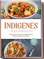 Liselotte Tenas: Indigenes Kochbuch: Die leckersten Rezepte der indigenen Küche für jeden Geschmack und Anlass - inkl. Brotrezepten, Fingerfood, Dips & Getränken, Buch